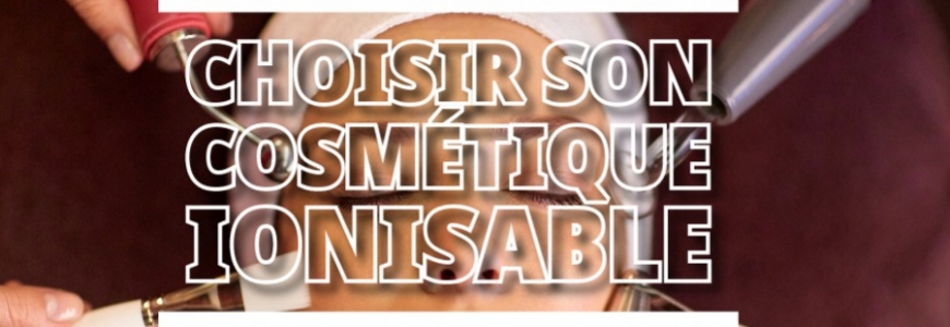Choisissez votre cosmétique ionisable maintenant