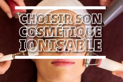 Choisissez votre cosmétique ionisable maintenant